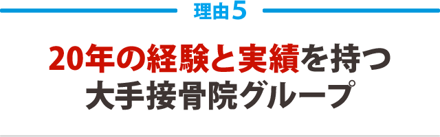 ５．20年の経験と実績を持つ大手接骨院グループ